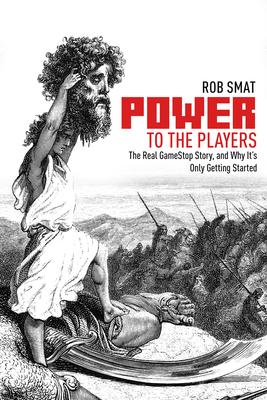 Power to the Players: The Gamestop Phenomenon and Why It's Only Getting Started - Rob Smat