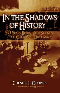 Coperta cărții 'In The Shadows Of History: Fifty Years Behind The Scenes Of Cold War Diplomacy - Chester L. Cooper'