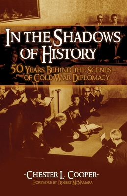 In The Shadows Of History: Fifty Years Behind The Scenes Of Cold War Diplomacy - Chester L. Cooper
