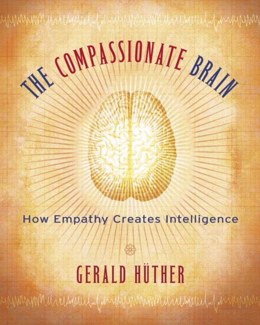 The Compassionate Brain: How Empathy Creates Intelligence - Gerald Hüther