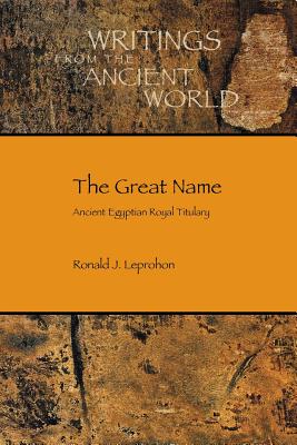 The Great Name: Ancient Egyptian Royal Titulary - Ronald J. Leprohon