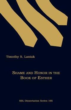 Coperta cărții 'Shame and Honor in the Book of Esther - Timothy S. Laniak'