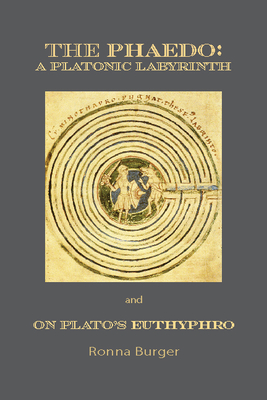The Phaedo: A Platonic Labyrinth and on Plato's Euthyphro: New Edition - Ronna Burger