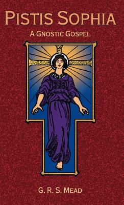 Pistis Sophia: A Gnostic Gospel - G. R. S. Mead