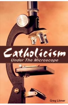 Catholicism Under the Microscope - Greg Litmer