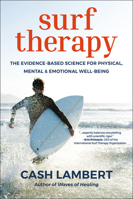 Surf Therapy: The Renegade Science Behind the New Wave of Treatment for Mental Health, Drug Abuse & Trauma - Cash Lambert