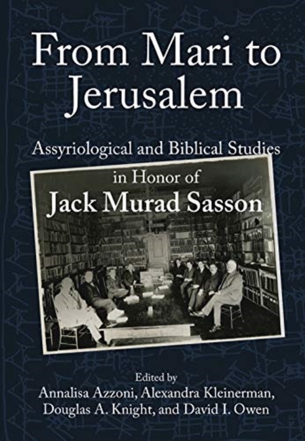 From Mari to Jerusalem and Back: Assyriological and Biblical Studies in Honor of Jack Murad Sasson - Annalisa Azzoni