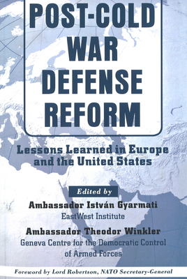 Post-Cold War Defense Reform: Lessons Learned in Europe and the United States - Istvan Gyarmati