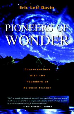 Pioneers of Wonder: Conversations With the Founders of Science Fiction - Eric Leif Davin