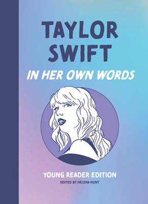 Taylor Swift: In Her Own Words: Young Reader Edition - Helena Hunt