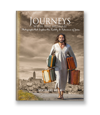 Journeys with the Messiah: Photos That Explore the Reality and Relevance of Jesus - Michael Belk