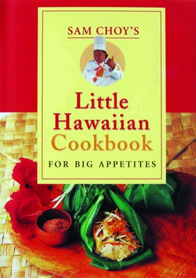 Sam Choy's Little Hawaiian Cookbook for Big Appetites - Sam Choy