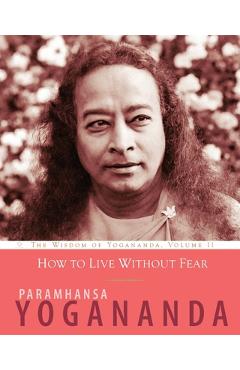 Coperta cărții 'How to Live Without Fear: The Wisdom of Yogananda, Volume 11 - Paramhansa Yogananda'