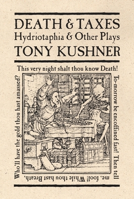 Death & Taxes: Hydriotaphia & Other Plays - Tony Kushner