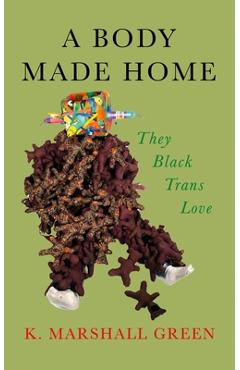 Coperta cărții 'A Body Made Home: They Black Trans Love - K. Marshall Green'