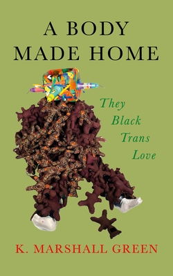Coperta cărții 'A Body Made Home: They Black Trans Love - K. Marshall Green'