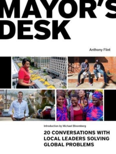 Mayor's Desk: 20 Conversations with Local Leaders Solving Global Problems - Anthony Flint