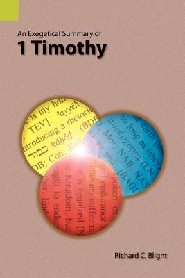 An Exegetical Summary of 1 Timothy - Richard C. Blight