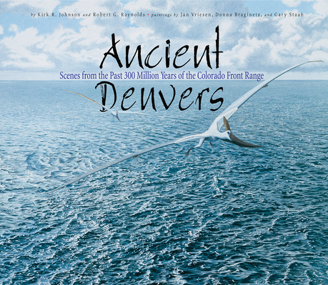 Coperta cărții 'Ancient Denvers: Scenes from the Past 300 Million Years of the Colorado Front Range - Kirk Johnson'