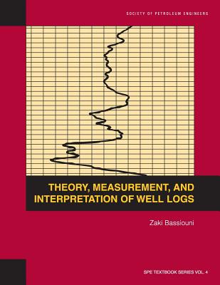 Theory, Measurement, and Interpretation of Well Logs: Textbook 4 - Zaki Bassiouni