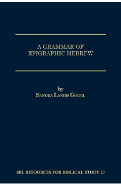 A Grammar of Epigraphic Hebrew - Sandra Landis Gogel