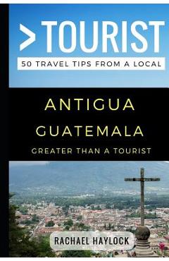Coperta cărții 'Greater Than a Tourist - Antigua Guatemala: 50 Travel Tips from a Local - Greater Than A. Tourist'