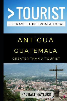 Coperta cărții 'Greater Than a Tourist - Antigua Guatemala: 50 Travel Tips from a Local - Greater Than A. Tourist'