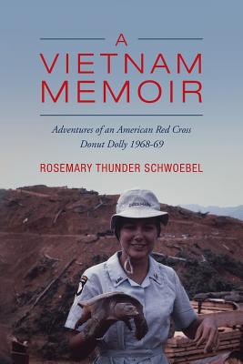 A Vietnam Memoir: Adventures of an American Red Cross Donut Dolly, 1968-69 - Rosemary Thunder Schwoebel