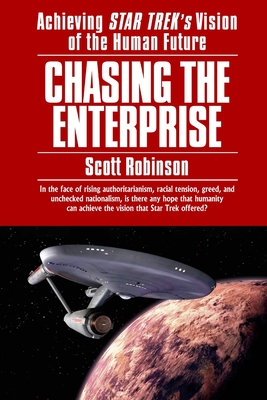 Chasing the Enterprise: Achieving Star Trek's Vision of the Human Future - Scott Robinson