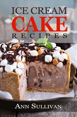 Ice Cream Cake Recipes - Ann Sullivan