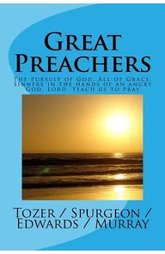 Coperta cărții 'Great Preachers: The Pursuit of God, All of Grace, Sinners in the Hands of an Angry God, Lord, Teach Us to Pray - A. W.'
