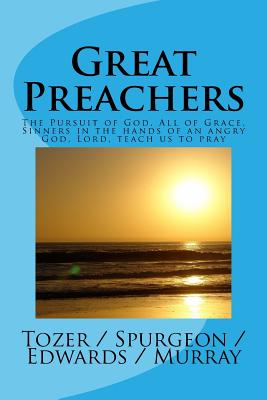 Coperta cărții 'Great Preachers: The Pursuit of God, All of Grace, Sinners in the Hands of an Angry God, Lord, Teach Us to Pray - A. W.'