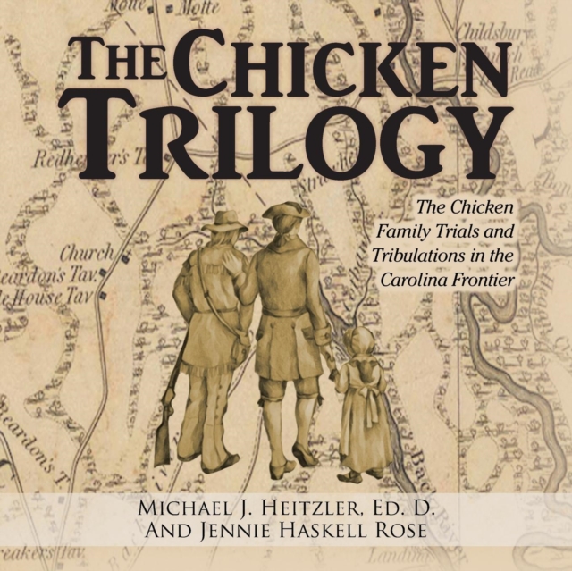 The Chicken Trilogy: The Chicken Family Trials and Tribulations in the Carolina Frontier - Ed D. Michael J. Heitzler