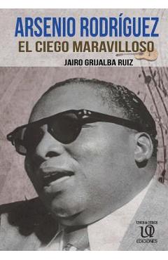 Coperta cărții 'Arsenio Rodríguez: El Ciego Maravilloso - Jairo Grijalba Ruiz'