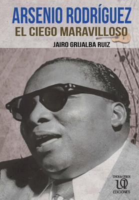 Coperta cărții 'Arsenio Rodríguez: El Ciego Maravilloso - Jairo Grijalba Ruiz'