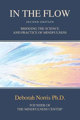 In The Flow: Bridging the Science and Practice of Mindfulness - Deborah Norris Ph. D.