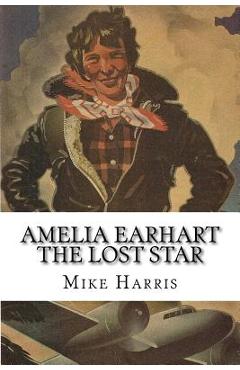 Coperta cărții 'Amelia Earhart: THE LOST STAR: Was Amelia Earhart Killed Because She Stumbled Upon An Illegal Operation Run By American'