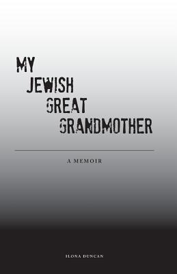 My Jewish Great Grandmother: Memoir - Ilona Duncan