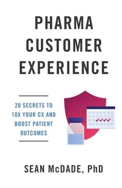 Coperta cărții 'Pharma Customer Experience: 20 Secrets to 10X Your CX & Boost Patient Outcomes - Sean Mcdade'