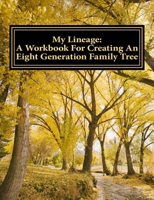 My Lineage: A Workbook For Creating An Eight Generation Family Tree - Angela A. Bickham