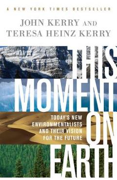 Coperta cărții 'This Moment on Earth: Today's New Environmentalists and Their Vision for the Future - John Kerry'