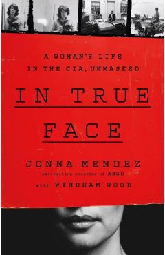 In True Face: A Woman's Life in the Cia, Unmasked - Jonna Mendez