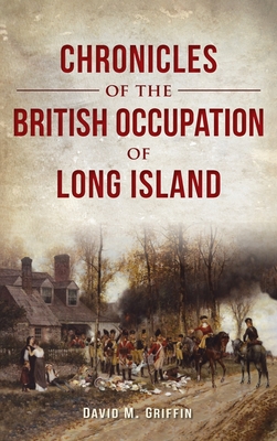 Chronicles of the British Occupation of Long Island - David M. Griffin