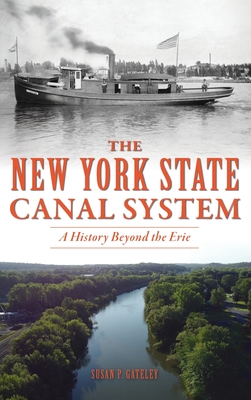 New York State Canal System: A History Beyond the Erie - Susan P. Gateley