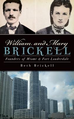 William and Mary Brickell: Founders of Miami & Fort Lauderdale - Beth Brickell