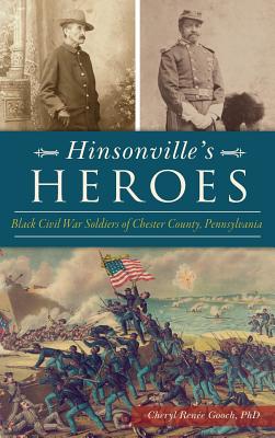 Hinsonville's Heroes: Black Civil War Soldiers of Chester County, Pennsylvania - Cheryl Renee Gooch