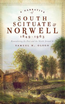 Coperta cărții 'A Narrative of South Scituate Norwell 1849-1963: Remembering Its Past and the World Around It - Samuel H. Olson'