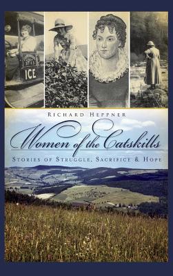 Women of the Catskills: Stories of Struggle, Sacrifice & Hope - Richard R. Heppner