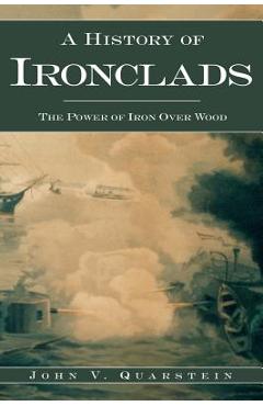 Coperta cărții 'A History of Ironclads: The Power of Iron Over Wood - John V. Quarstein'