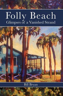 Folly Beach: Glimpses of a Vanished Strand - Bill Bryan